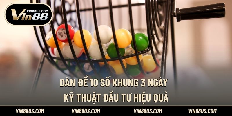 Dàn Đề 10 Số Khung 3 Ngày - Kỹ Thuật Đầu Tư Hiệu Quả