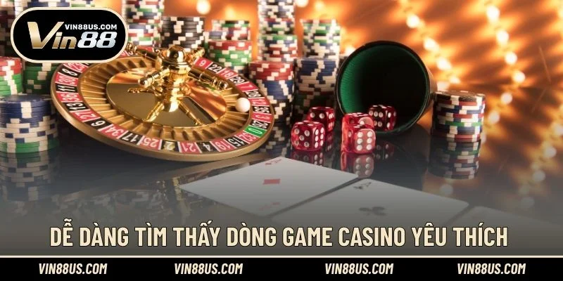 Dễ dàng tìm thấy dòng game Casino yêu thích