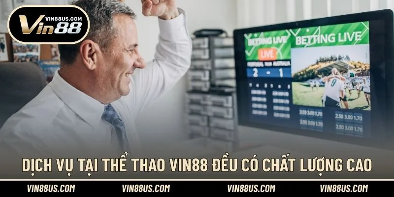 Dịch vụ tại Thể Thao VIN88 đều có chất lượng cao