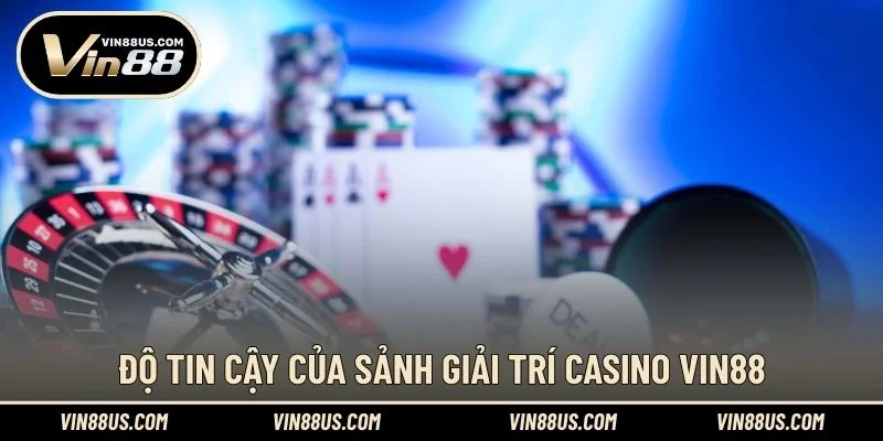 Độ tin cậy của sảnh giải trí Casino VIN88