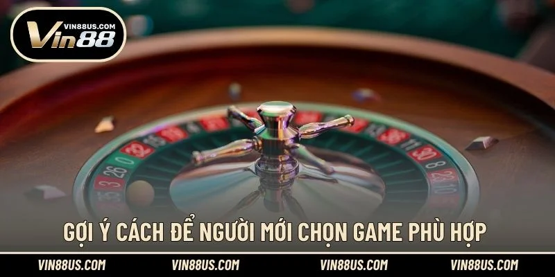 Gợi ý cách để người mới chọn game phù hợp