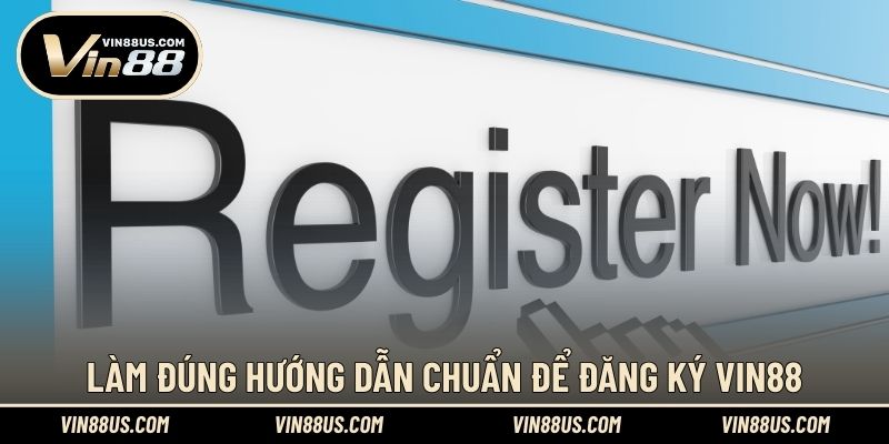 Làm đúng hướng dẫn chuẩn để đăng ký VIN88