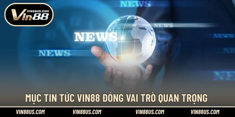 Mục tin tức VIN88 đóng vai trò quan trọng