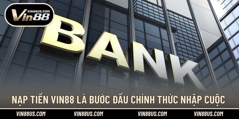 Nạp tiền VIN88 là bước đầu chính thức nhập cuộc
