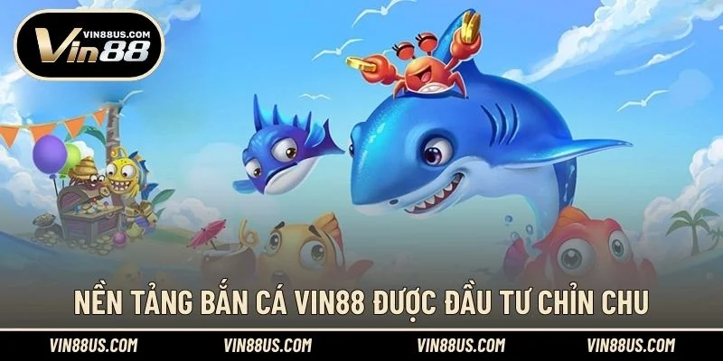 Nền tảng bắn cá VIN88 được đầu tư chỉn chu