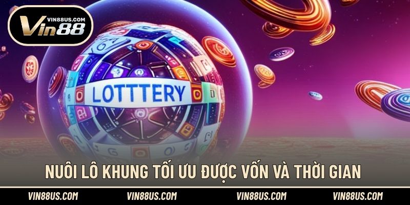 Nuôi lô khung tối ưu được vốn và thời gian