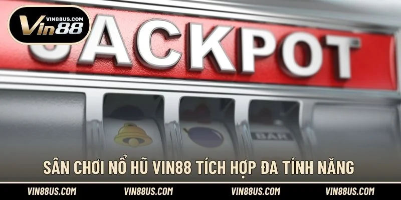 Sân chơi Nổ Hũ VIN88 tích hợp đa tính năng