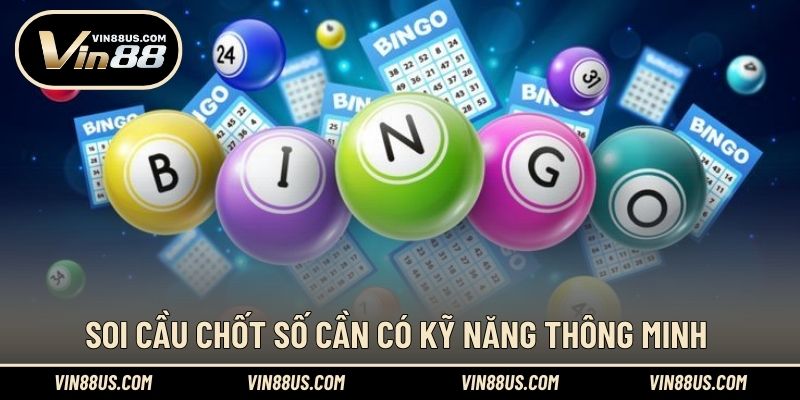 Soi cầu chốt số cần có kỹ năng thông minh