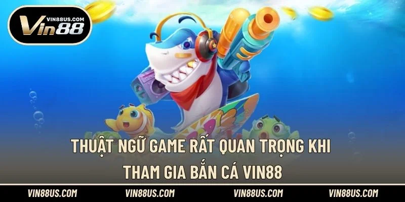 Thuật ngữ game rất quan trọng khi tham gia bắn cá VIN88