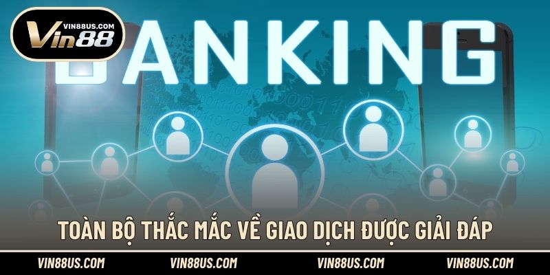 Toàn bộ thắc mắc về giao dịch được giải đáp